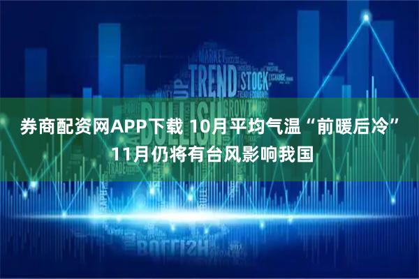 券商配资网APP下载 10月平均气温“前暖后冷” 11月仍将有台风影响我国